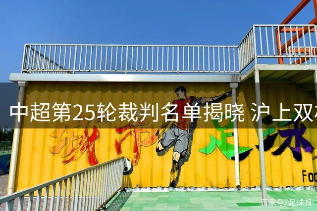 中超第25轮裁判名单揭晓 沪上双雄赛事直播时间确定